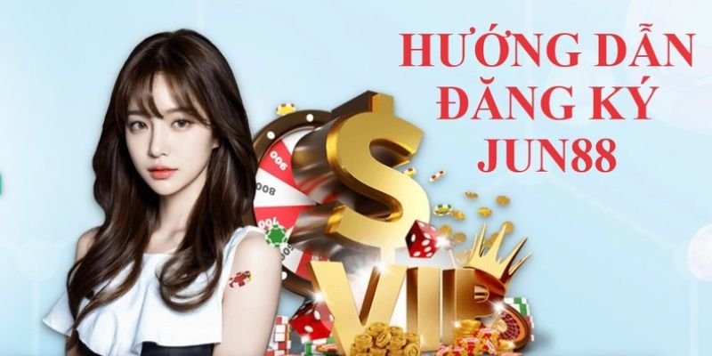 Chi tiết quy trình đăng ký Jun88
