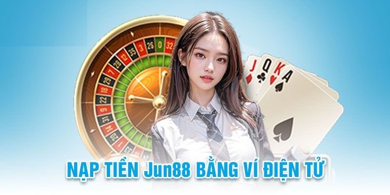 Nạp tiền Jun88 bằng ví điện tử