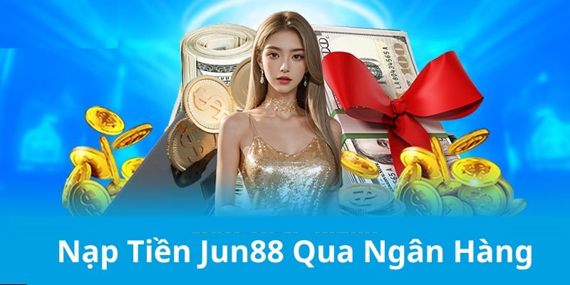 Nạp tiền vào Jun88 qua cổng thanh toán trực tuyến