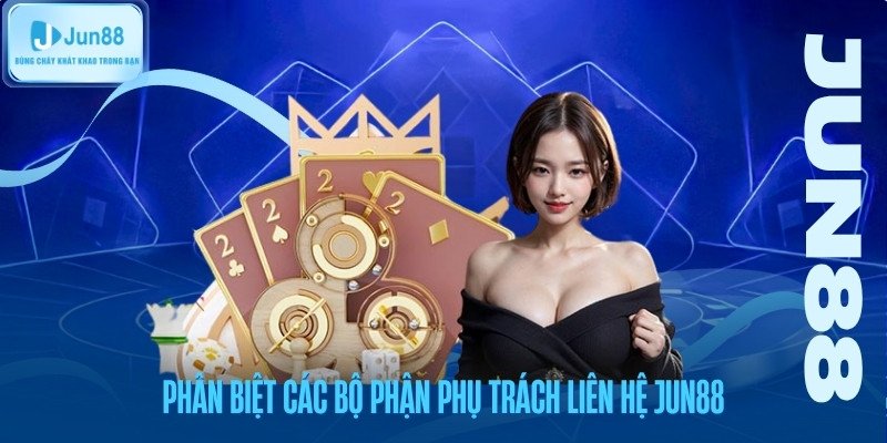 Phân biệt các bộ phận phụ trách liên hệ nhà cái trực tuyến Jun88